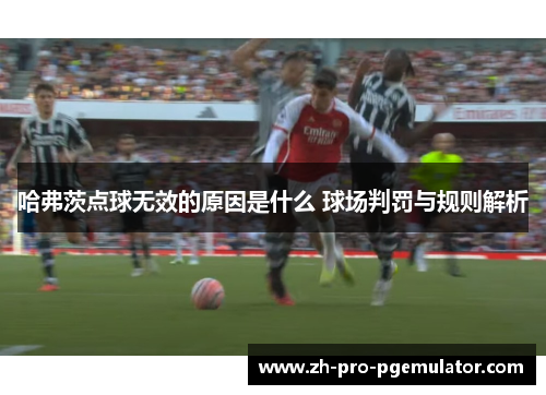 哈弗茨点球无效的原因是什么 球场判罚与规则解析