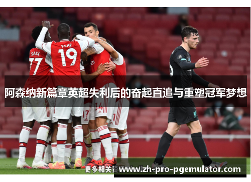 阿森纳新篇章英超失利后的奋起直追与重塑冠军梦想
