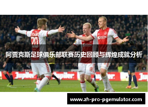 阿贾克斯足球俱乐部联赛历史回顾与辉煌成就分析