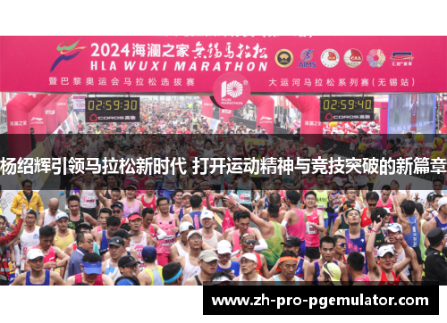 杨绍辉引领马拉松新时代 打开运动精神与竞技突破的新篇章