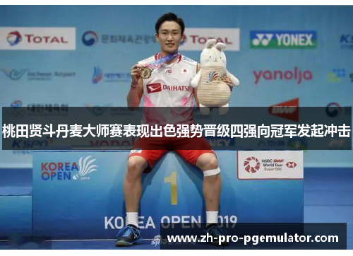 桃田贤斗丹麦大师赛表现出色强势晋级四强向冠军发起冲击