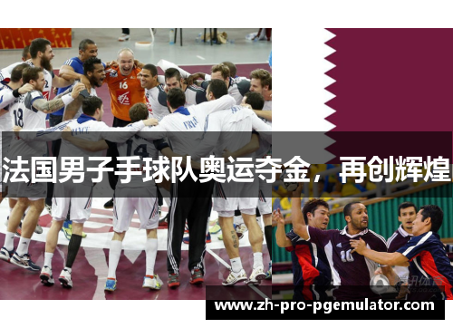 法国男子手球队奥运夺金，再创辉煌