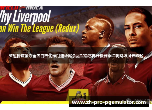 英超榜首争夺全面白热化豪门连环厮杀冠军悬念再升级赛季冲刺阶段风云骤起