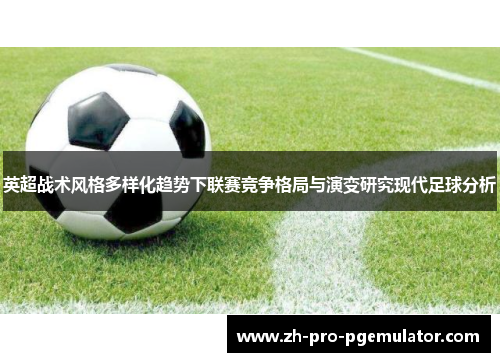 英超战术风格多样化趋势下联赛竞争格局与演变研究现代足球分析