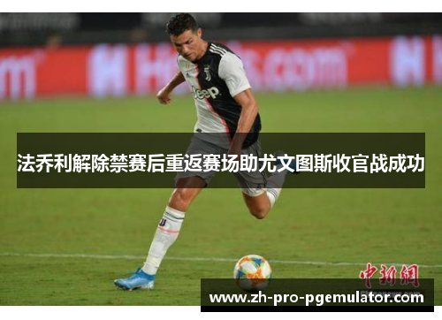 法乔利解除禁赛后重返赛场助尤文图斯收官战成功