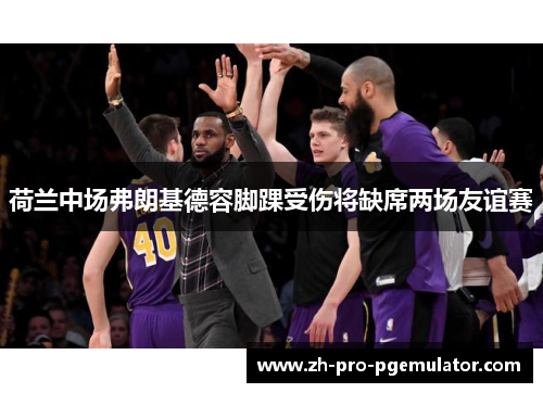 荷兰中场弗朗基德容脚踝受伤将缺席两场友谊赛