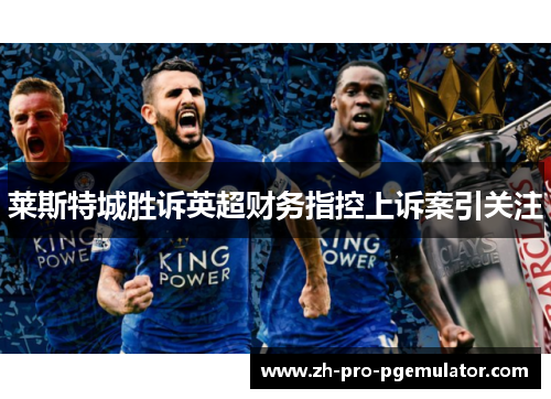 莱斯特城胜诉英超财务指控上诉案引关注
