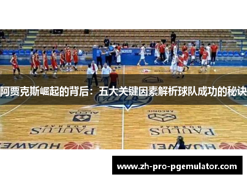 阿贾克斯崛起的背后：五大关键因素解析球队成功的秘诀